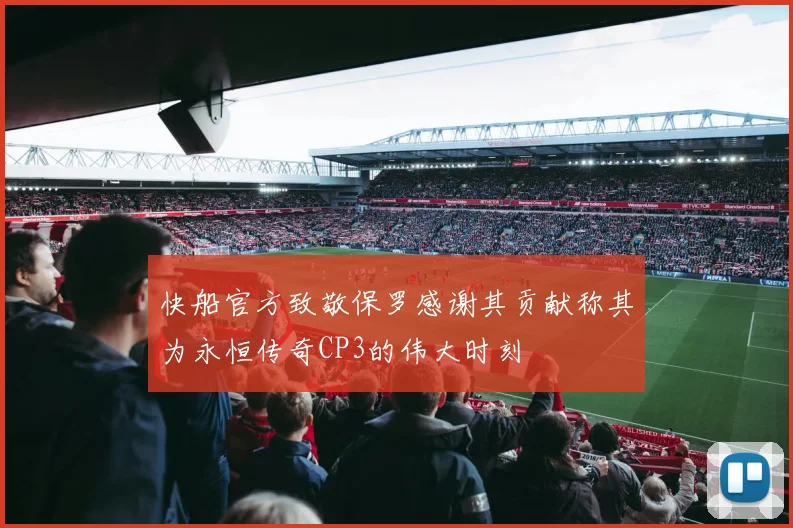 快船官方致敬保罗感谢其贡献称其为永恒传奇CP3的伟大时刻