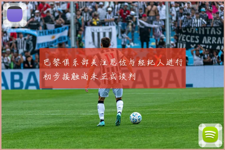巴黎俱乐部关注恩佐与经纪人进行初步接触尚未正式谈判