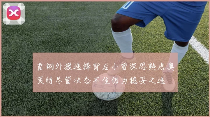 首钢外援选择背后小曾深思熟虑奥莫特尽管状态不佳仍为稳妥之选