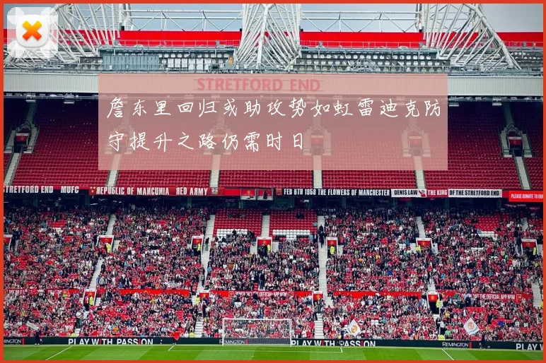 詹东里回归或助攻势如虹雷迪克防守提升之路仍需时日