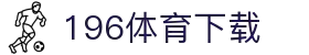 196体育(中国)官方网站-IOS/安卓通用版/手机APP下载